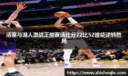 活塞与湖人激战正酣赛场比分72比52谁能逆转胜局